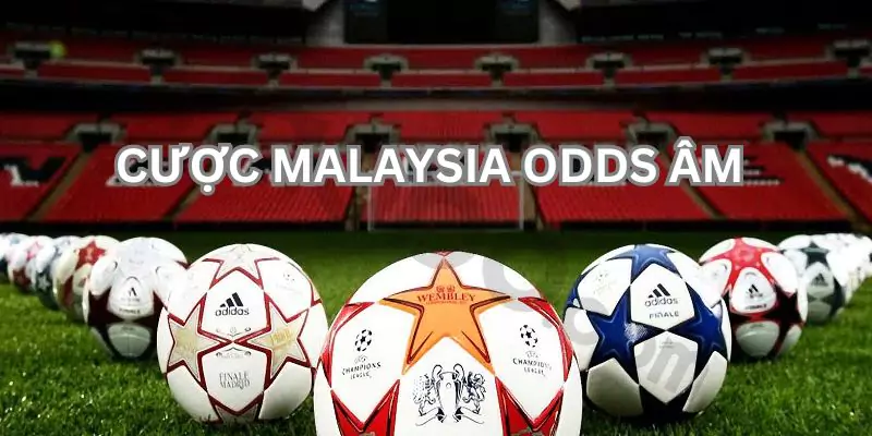 Tỷ lệ odds âm - điểm đặc biệt của kèo cược Malaysia
