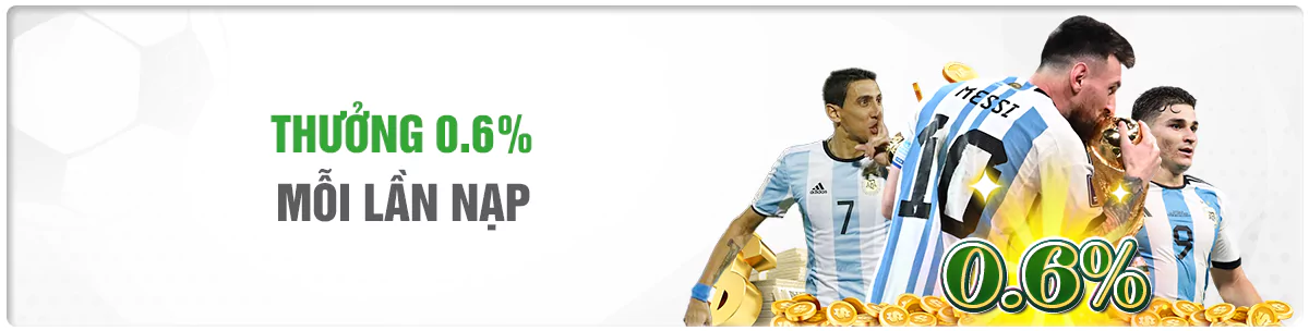 Thưởng 0.6% mỗi lần nạp